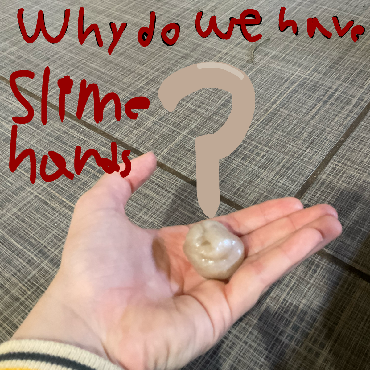 Why do we have (or not have) slime hands?